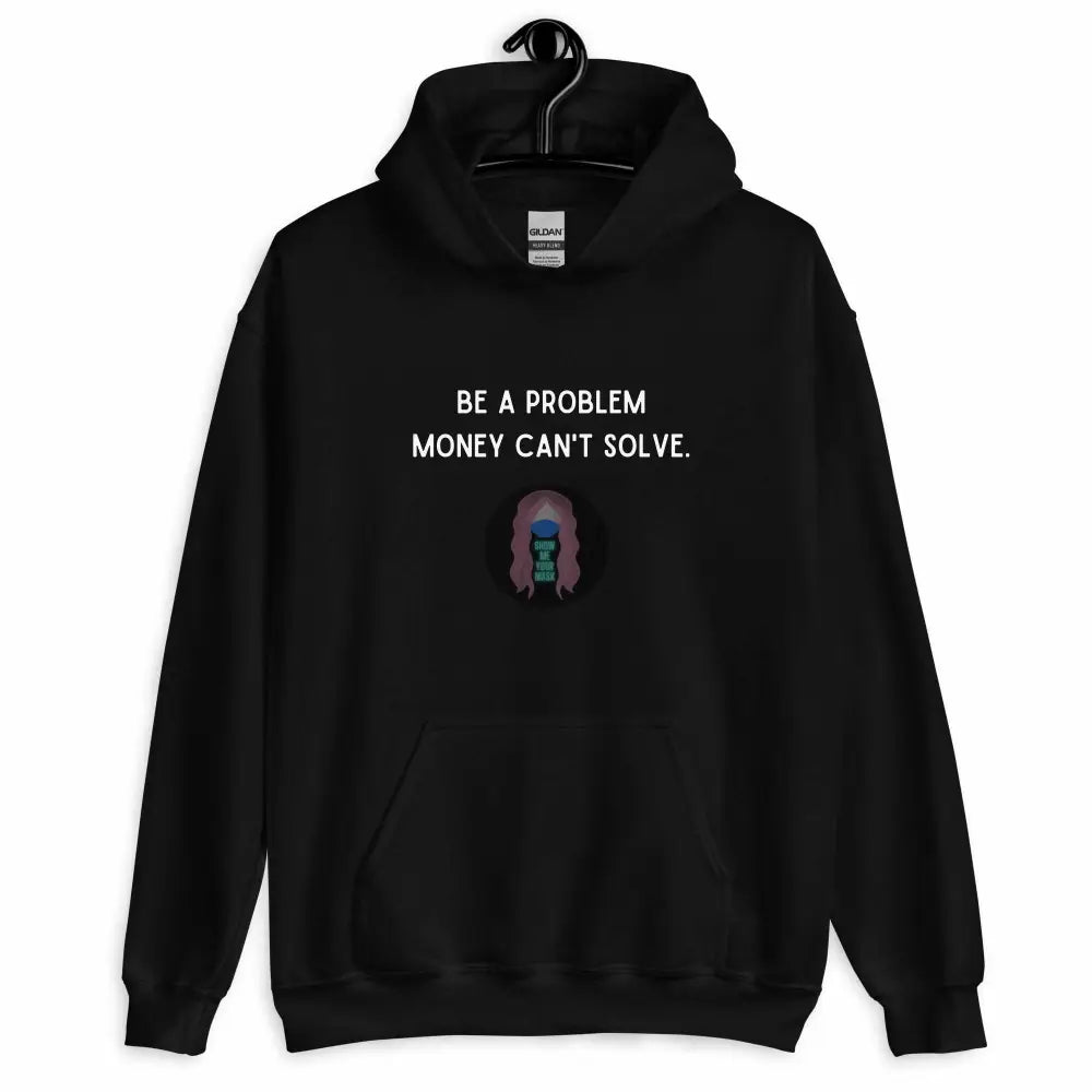 "Be a Problem Money Can't Solve" white text Unisex Hoodie - from Show Me Your Mask Shop by Show Me Your Mask Shop - Hoodies