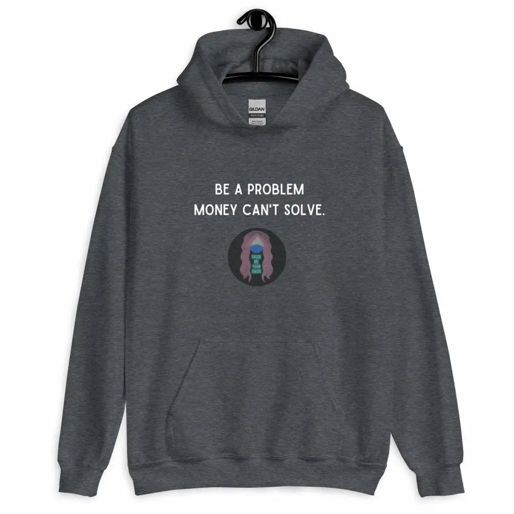"Be a Problem Money Can't Solve" white text Unisex Hoodie - from Show Me Your Mask Shop by Show Me Your Mask Shop - Hoodies