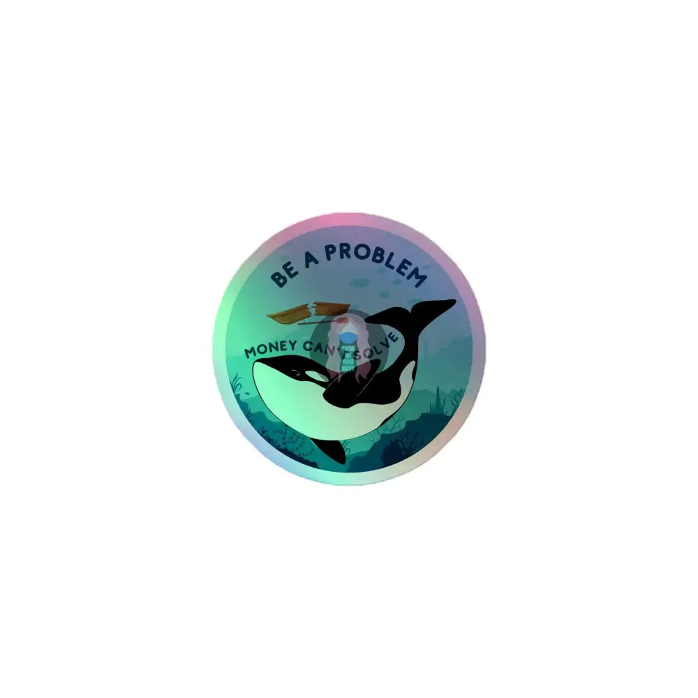 Orca "Be a Problem Money Can't Solve" Holographic stickers - from Show Me Your Mask Shop by Show Me Your Mask Shop - Stickers
