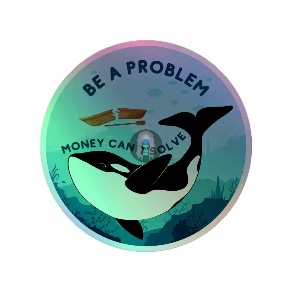 Orca "Be a Problem Money Can't Solve" Holographic stickers - from Show Me Your Mask Shop by Show Me Your Mask Shop - Stickers