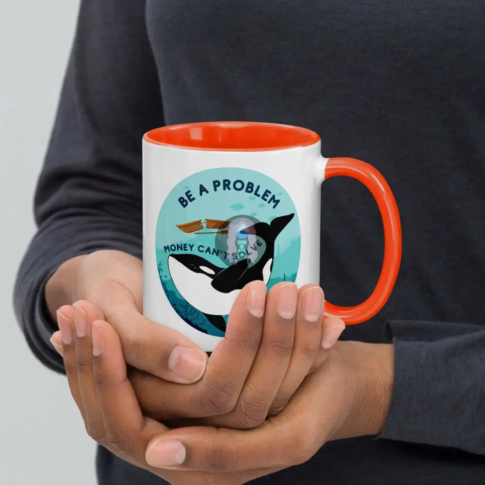 Orca "Be a Problem Money Can't Solve" Mug with Color Inside - from Show Me Your Mask Shop by Show Me Your Mask Shop - Mugs