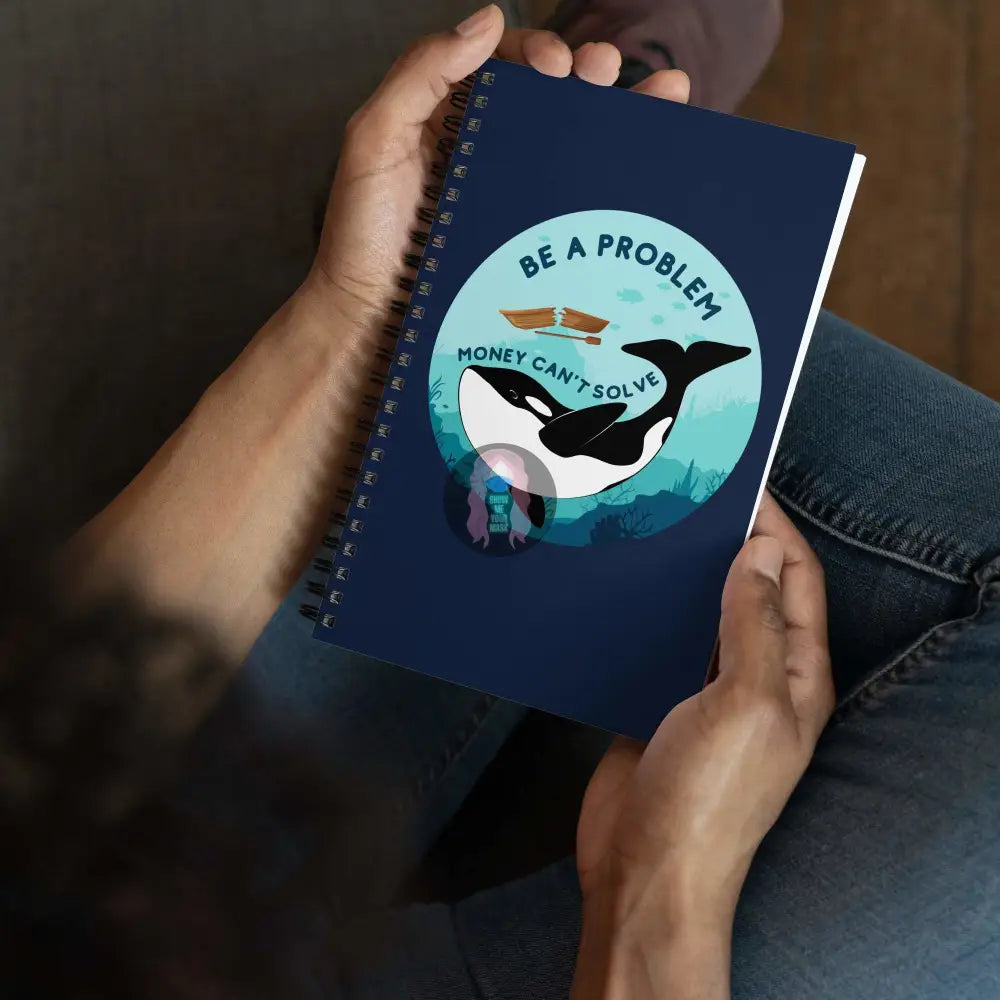 Orca "Be a Problem Money Can't Solve" Spiral notebook - from Show Me Your Mask Shop by Show Me Your Mask Shop - Notebooks