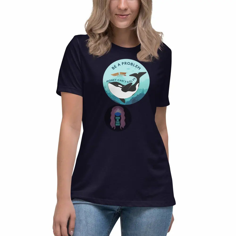 Orca "Be a Problem Money Can't Solve" Women's Relaxed T-Shirt - from Show Me Your Mask Shop by Show Me Your Mask Shop - Shirts, Women's