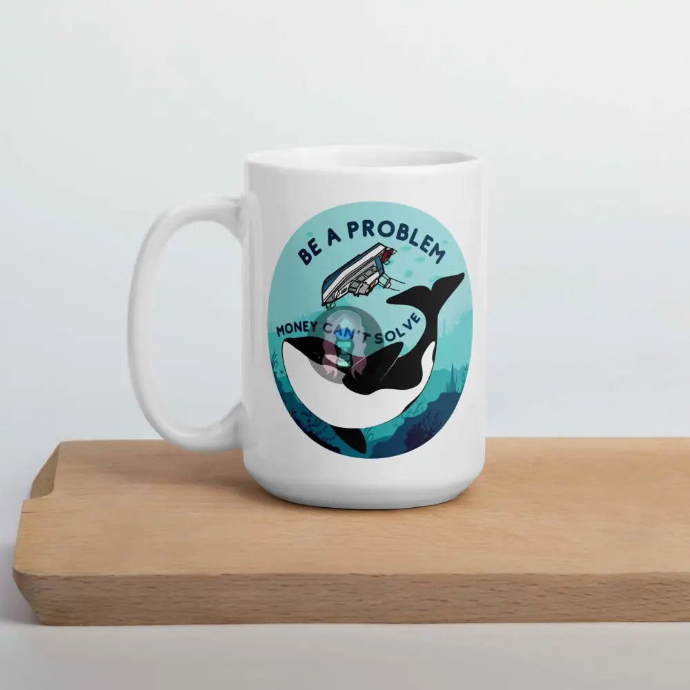 Orca, Yacht "Be a Problem Money Can't Solve" White glossy mug 11 oz 15oz - from Show Me Your Mask Shop by Show Me Your Mask Shop - Mugs
