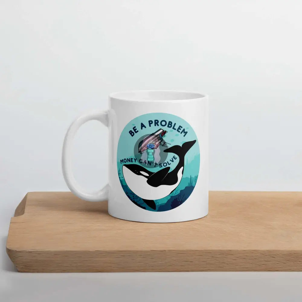 Orca, Yacht "Be a Problem Money Can't Solve" White glossy mug 11 oz 15oz - from Show Me Your Mask Shop by Show Me Your Mask Shop - Mugs