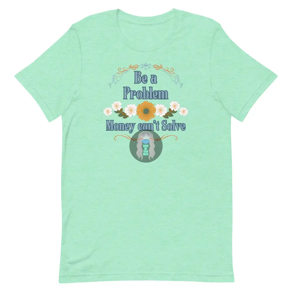 ’Be A Problem’ Floral Unisex T-Shirt Heather Mint / S