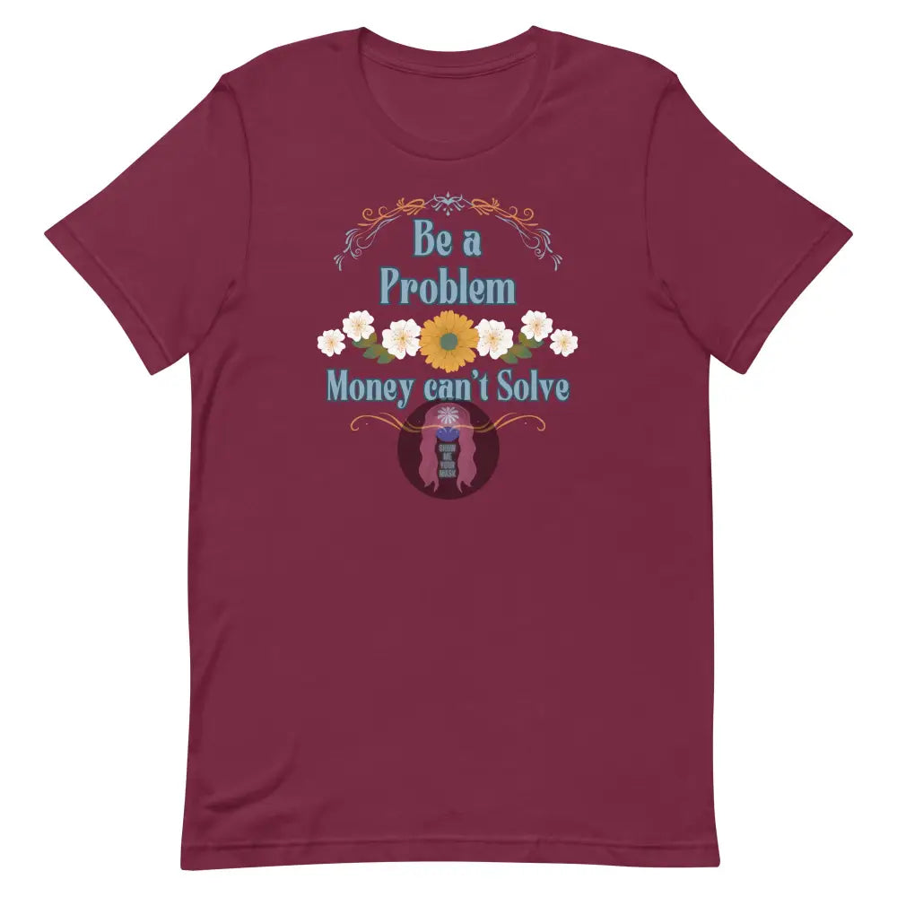 ’Be A Problem’ Floral Unisex T-Shirt Maroon / Xs