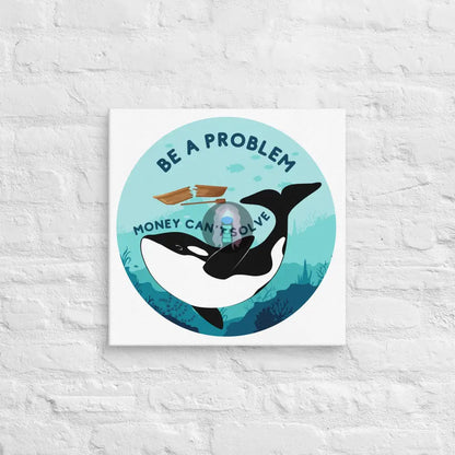 Be A Problem Money Can’t Solve Orca Canvas 18″×18″