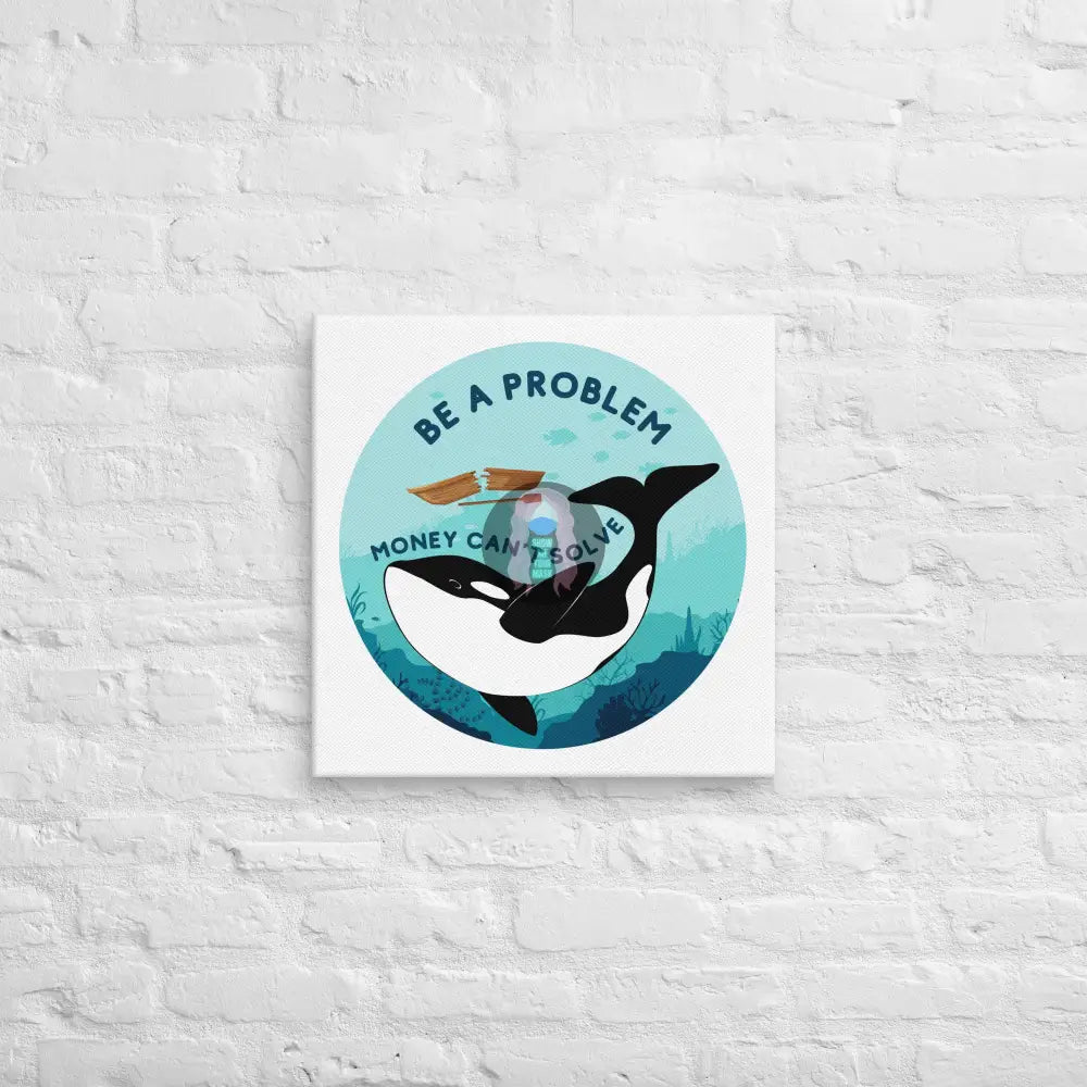 Be A Problem Money Can’t Solve Orca Canvas 20″×20″