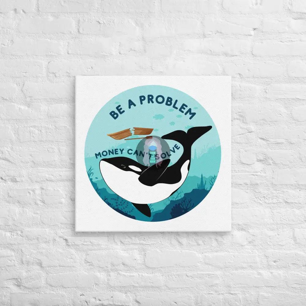 Be A Problem Money Can’t Solve Orca Canvas 24″×24″