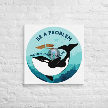 Be A Problem Money Can’t Solve Orca Canvas 26″×26″