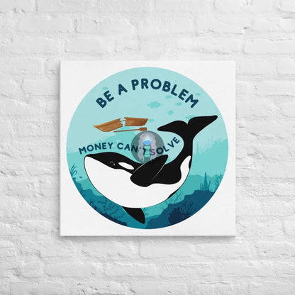 Be A Problem Money Can’t Solve Orca Canvas 28″×28″