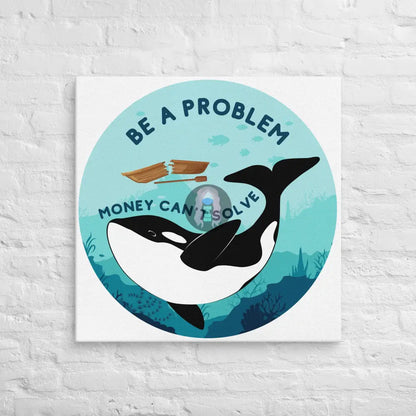 Be A Problem Money Can’t Solve Orca Canvas 30″×30″