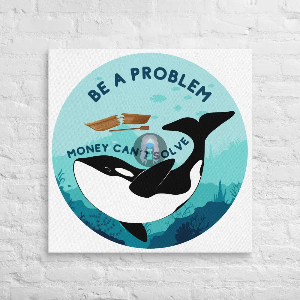 Be A Problem Money Can’t Solve Orca Canvas 32″×32″