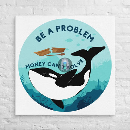 Be A Problem Money Can’t Solve Orca Canvas 36″×36″