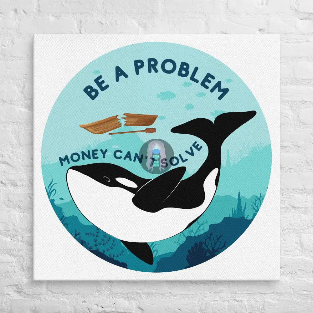 Be A Problem Money Can’t Solve Orca Canvas 37″×37″