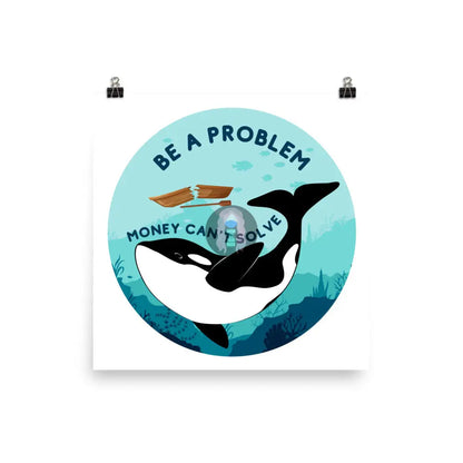 Be A Problem Money Can’t Solve Orca Poster 18″×18″