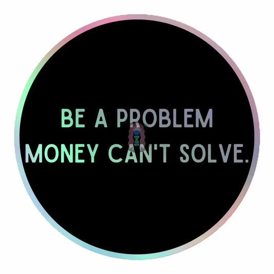"Be a Problem Money Can't Solve" white text Holographic stickers -  from Show Me Your Mask Shop by Show Me Your Mask Shop - Stickers