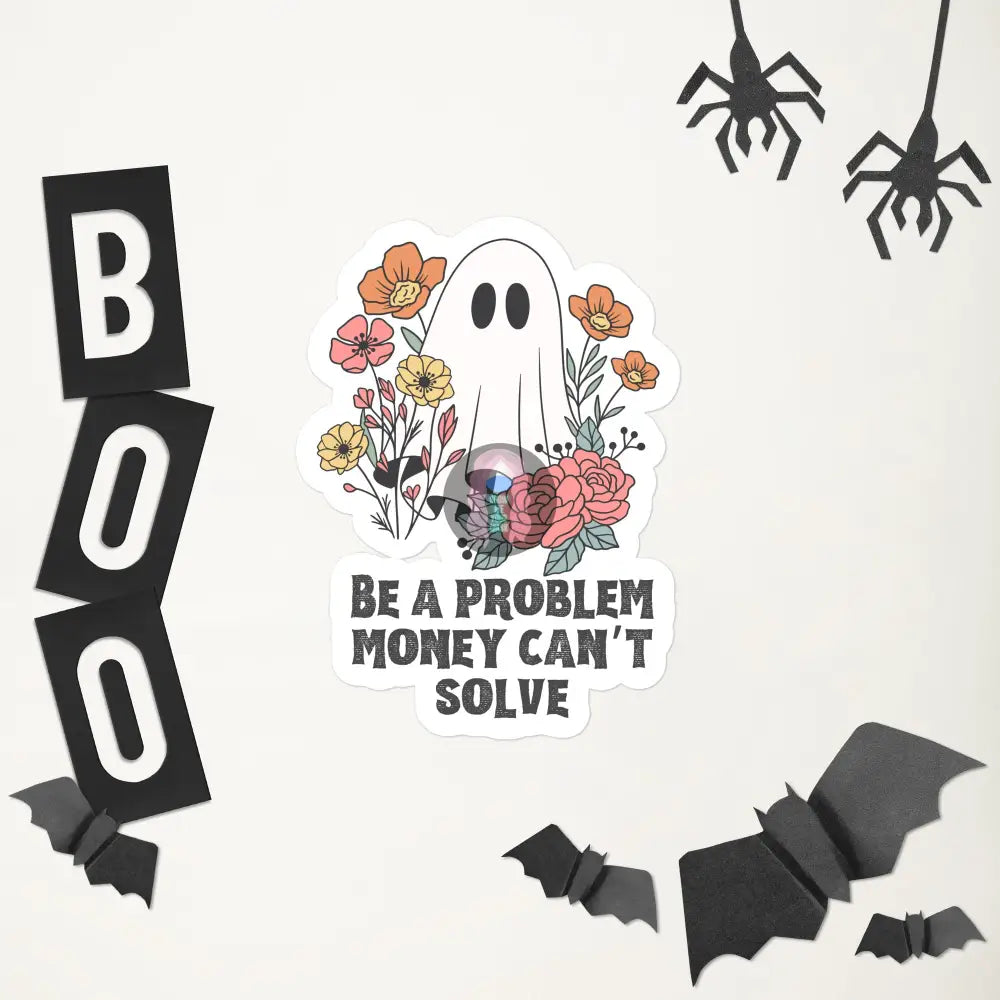 Halloween 2024 Be A Problem Money Can’t Solve Ghost Flowers Bubble-Free Stickers