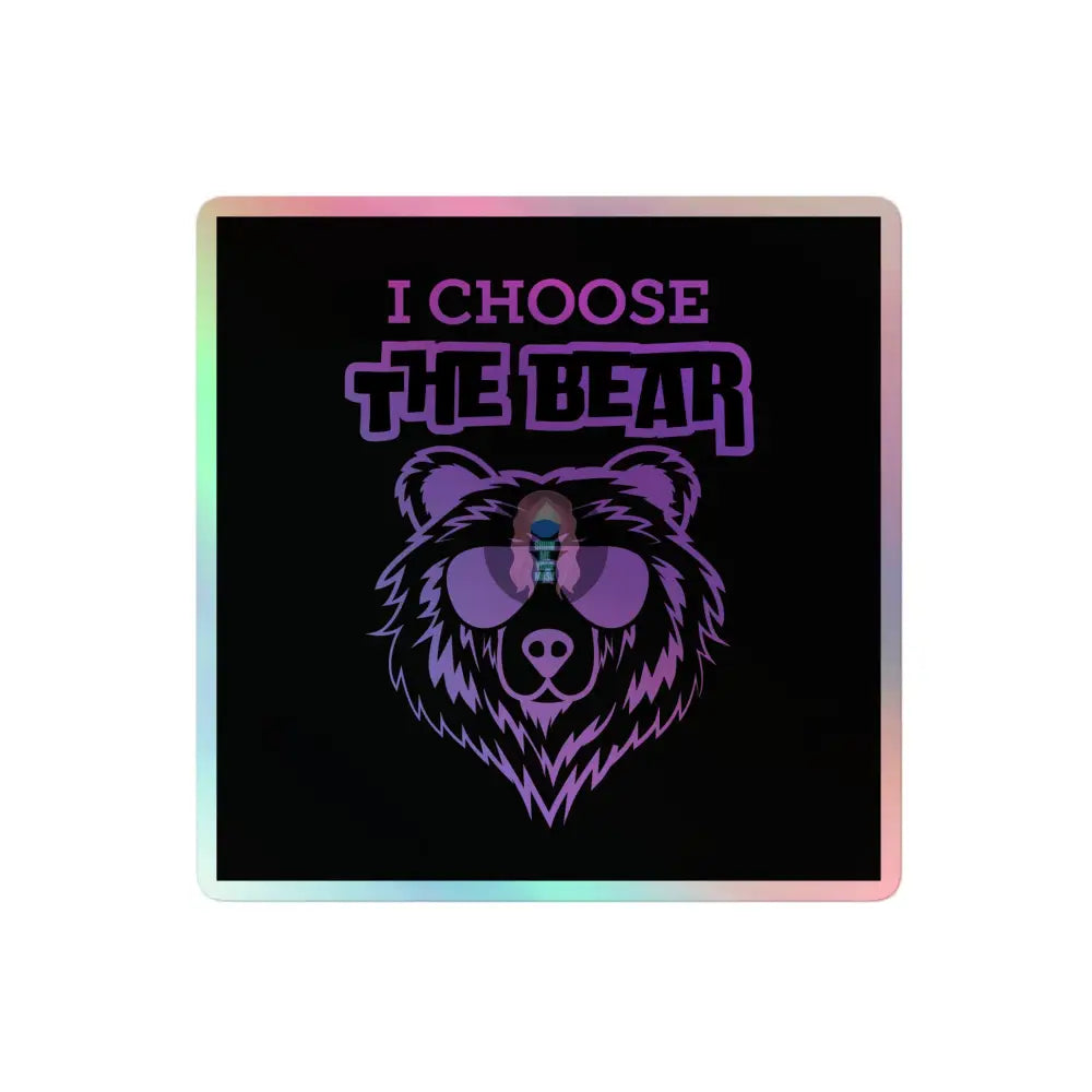 ’I Choose The Bear’ Holographic Stickers 4″×4″