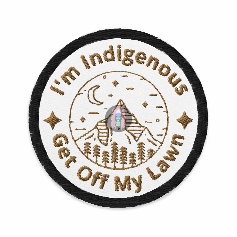 "I'm Indigenous, Get Off My Lawn" Embroidered patches -  from Show Me Your Mask Shop by Show Me Your Mask Shop - Patches