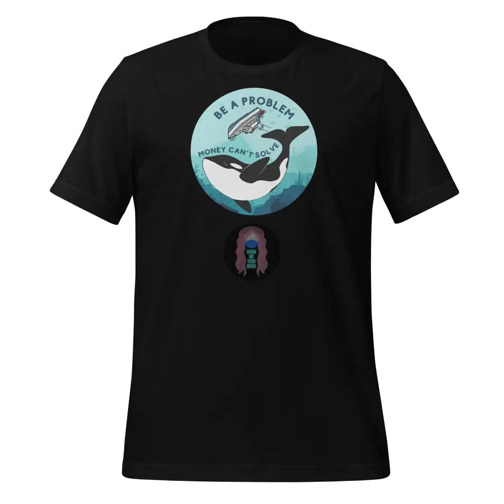 Orca ’Be A Problem Money Can’t Solve’ New Yacht Version Unisex T - Shirt