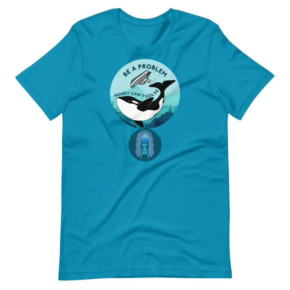 Orca ’Be A Problem Money Can’t Solve’ New Yacht Version Unisex T - Shirt Aqua / S