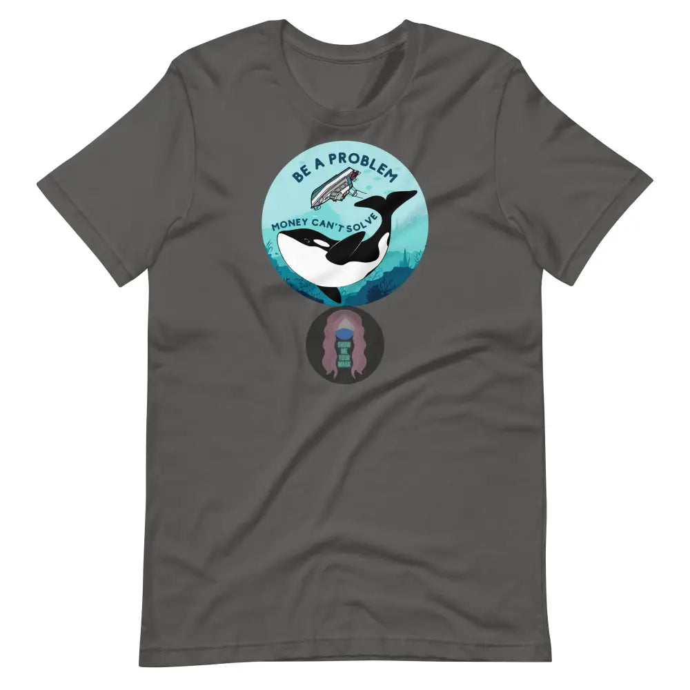 Orca ’Be A Problem Money Can’t Solve’ New Yacht Version Unisex T - Shirt Asphalt / S