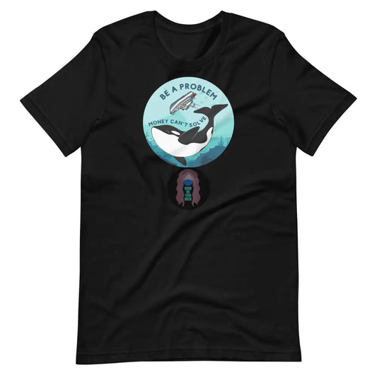 Orca ’Be A Problem Money Can’t Solve’ New Yacht Version Unisex T - Shirt Black / Xs