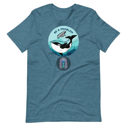 Orca ’Be A Problem Money Can’t Solve’ New Yacht Version Unisex T - Shirt Heather Deep Teal / S