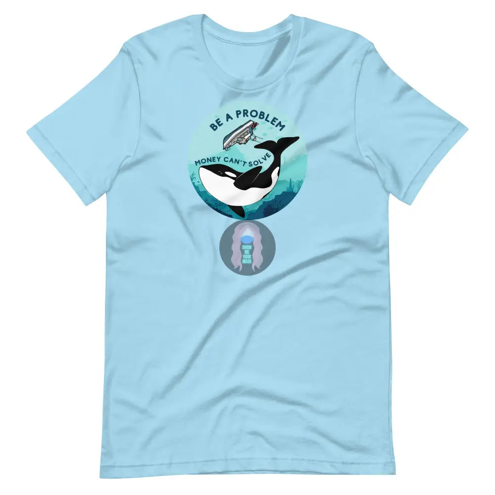 Orca ’Be A Problem Money Can’t Solve’ New Yacht Version Unisex T - Shirt Ocean Blue / S