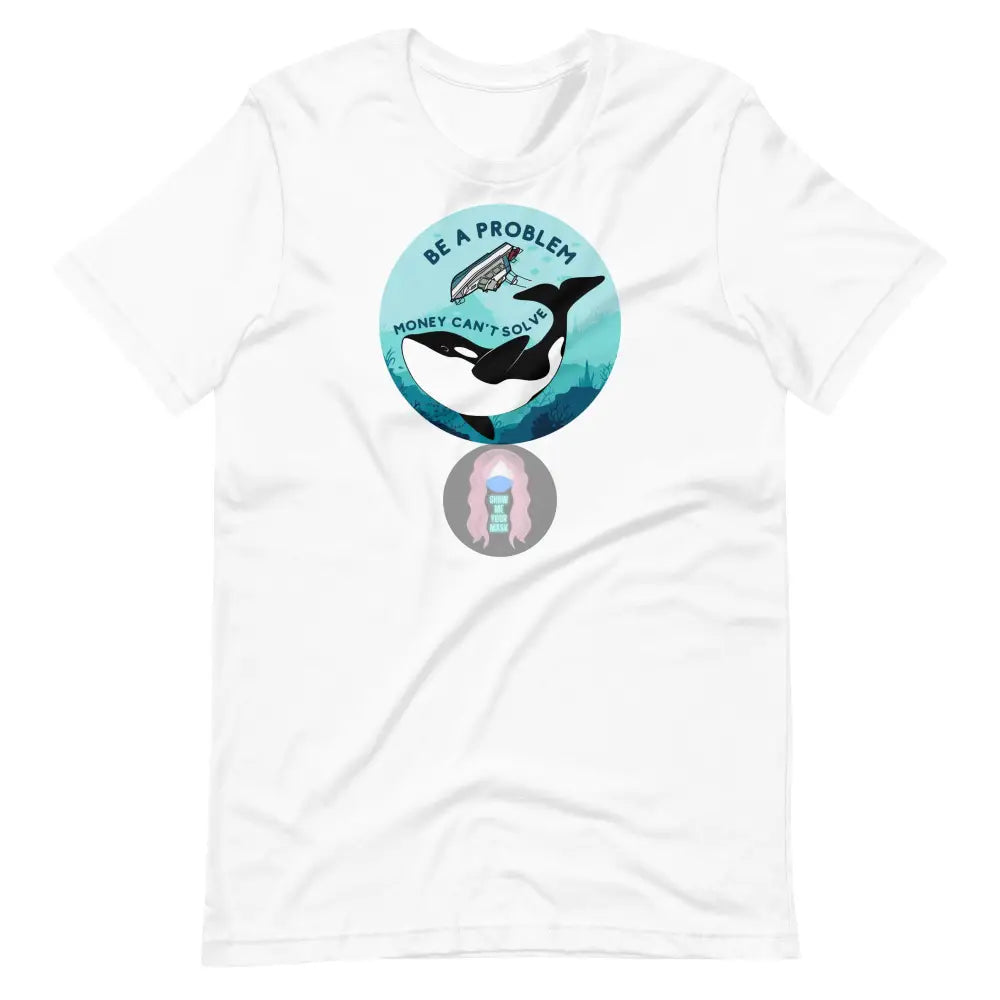 Orca ’Be A Problem Money Can’t Solve’ New Yacht Version Unisex T - Shirt White / Xs