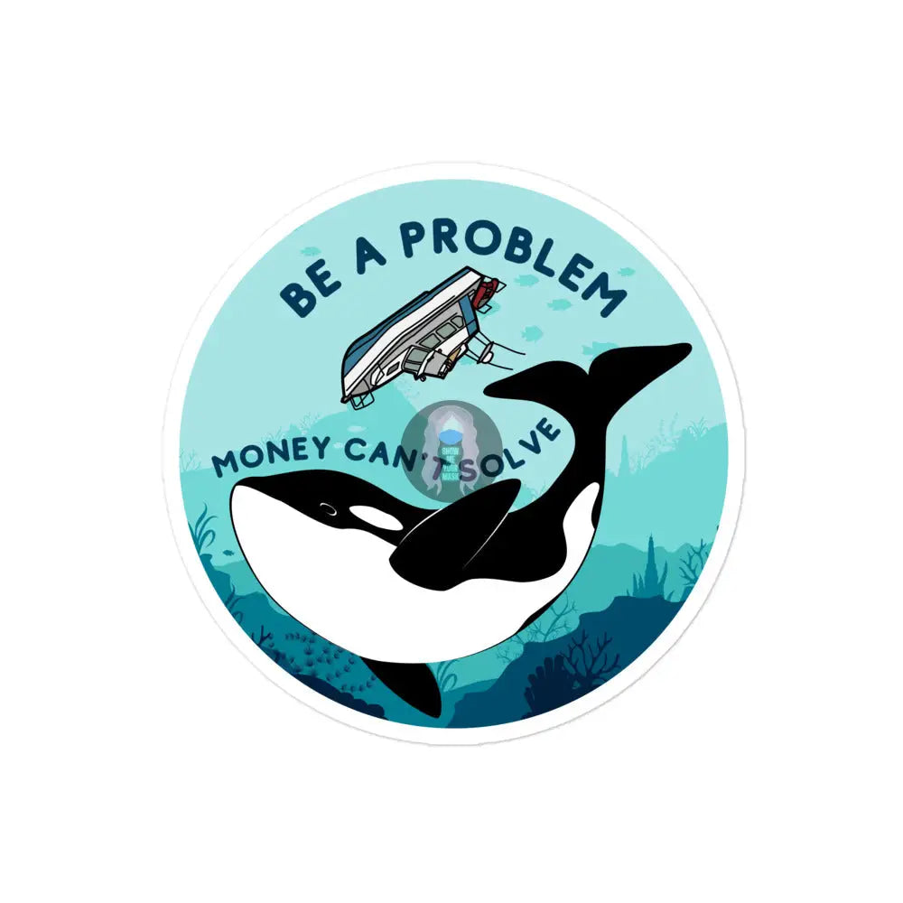 Orca ’Be A Problem Money Can’t Solve’ Yacht Bubble - Free Stickers 4″×4″