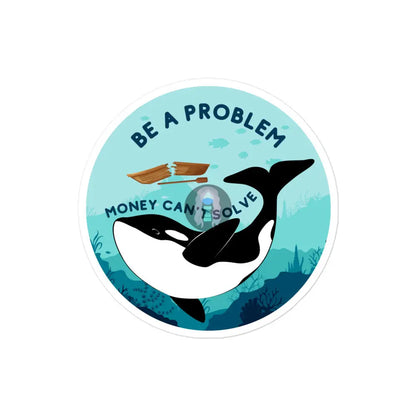 Orca Be A Problem Money Cant Solve Bubble-Free Stickers 4×4