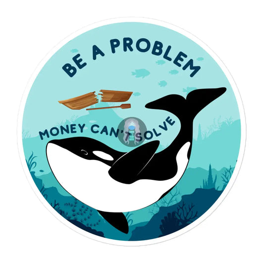 Orca Be A Problem Money Cant Solve Bubble-Free Stickers 5.5×5.5