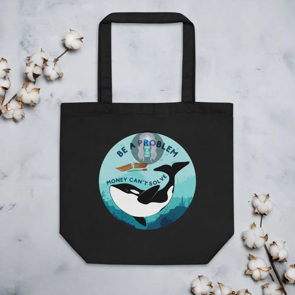 Orca "Be a Problem Money Can't Solve" Eco Tote Bag -  from Show Me Your Mask Shop by Show Me Your Mask Shop - Totes