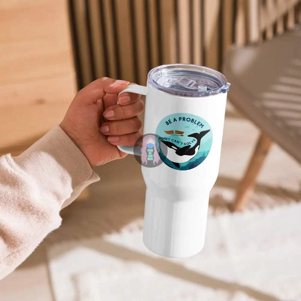 Orca "Be a Problem Money Can't Solve" Travel mug with a handle -  from Show Me Your Mask Shop by Show Me Your Mask Shop - Mugs