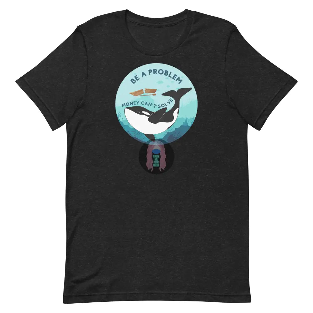 Orca ’Be A Problem Money Can’t Solve’ Unisex T-Shirt Black Heather / Xs