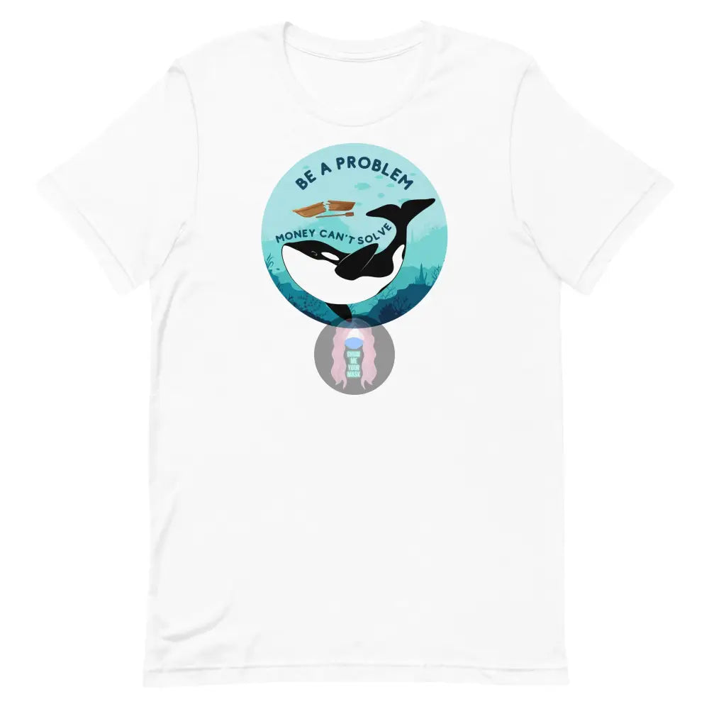 Orca ’Be A Problem Money Can’t Solve’ Unisex T-Shirt White / Xs