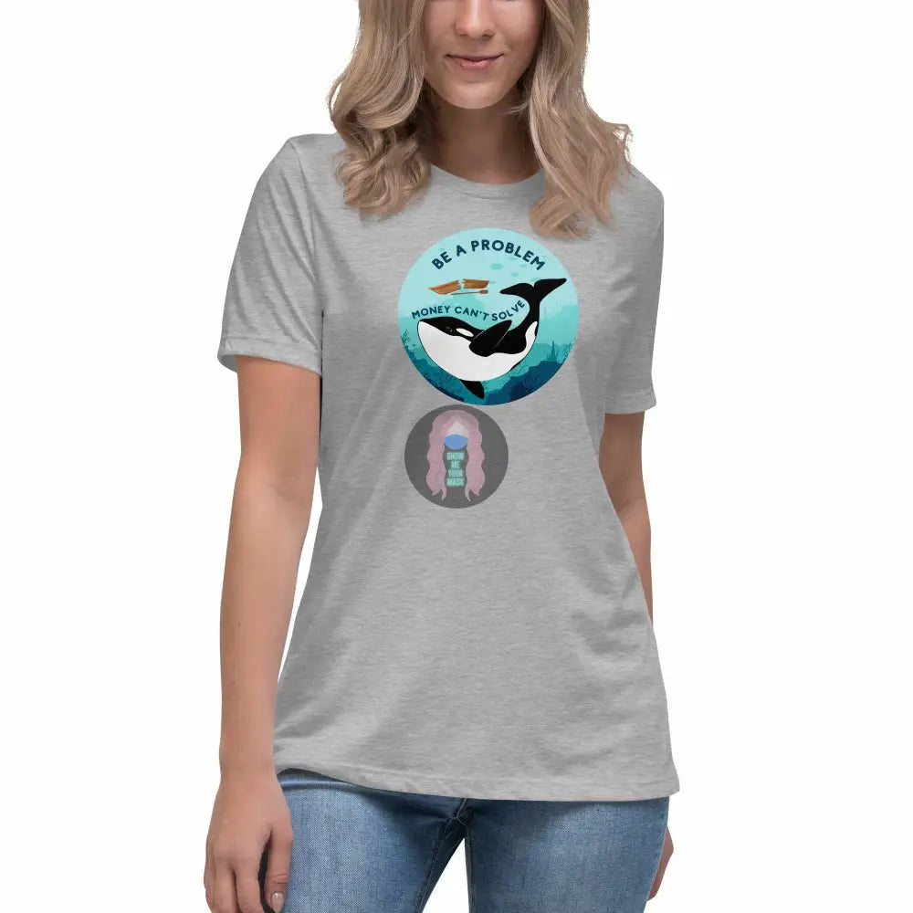 Orca "Be a Problem Money Can't Solve" Women's Relaxed T-Shirt -  from Show Me Your Mask Shop by Show Me Your Mask Shop - Shirts, Women's