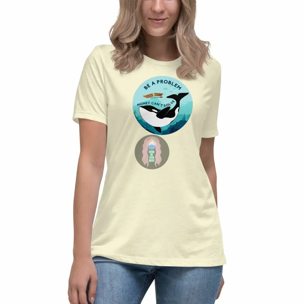 Orca "Be a Problem Money Can't Solve" Women's Relaxed T-Shirt -  from Show Me Your Mask Shop by Show Me Your Mask Shop - Shirts, Women's