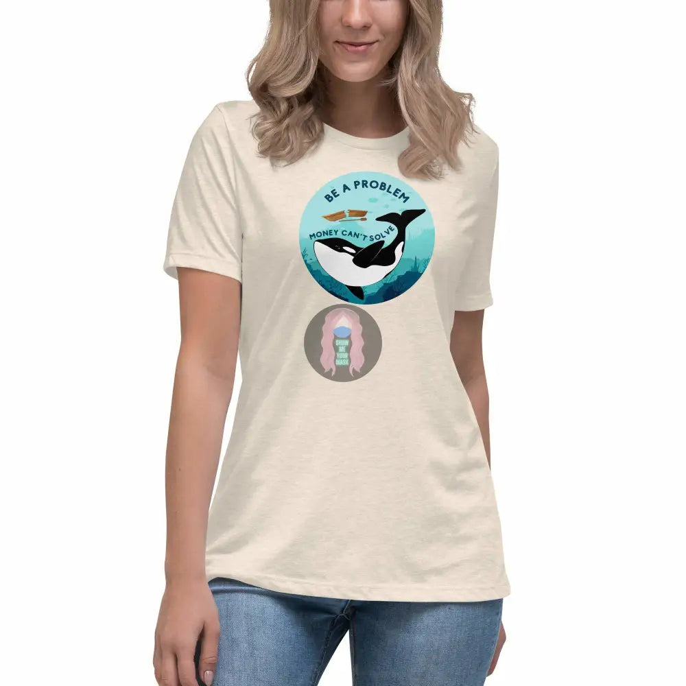 Orca "Be a Problem Money Can't Solve" Women's Relaxed T-Shirt -  from Show Me Your Mask Shop by Show Me Your Mask Shop - Shirts, Women's
