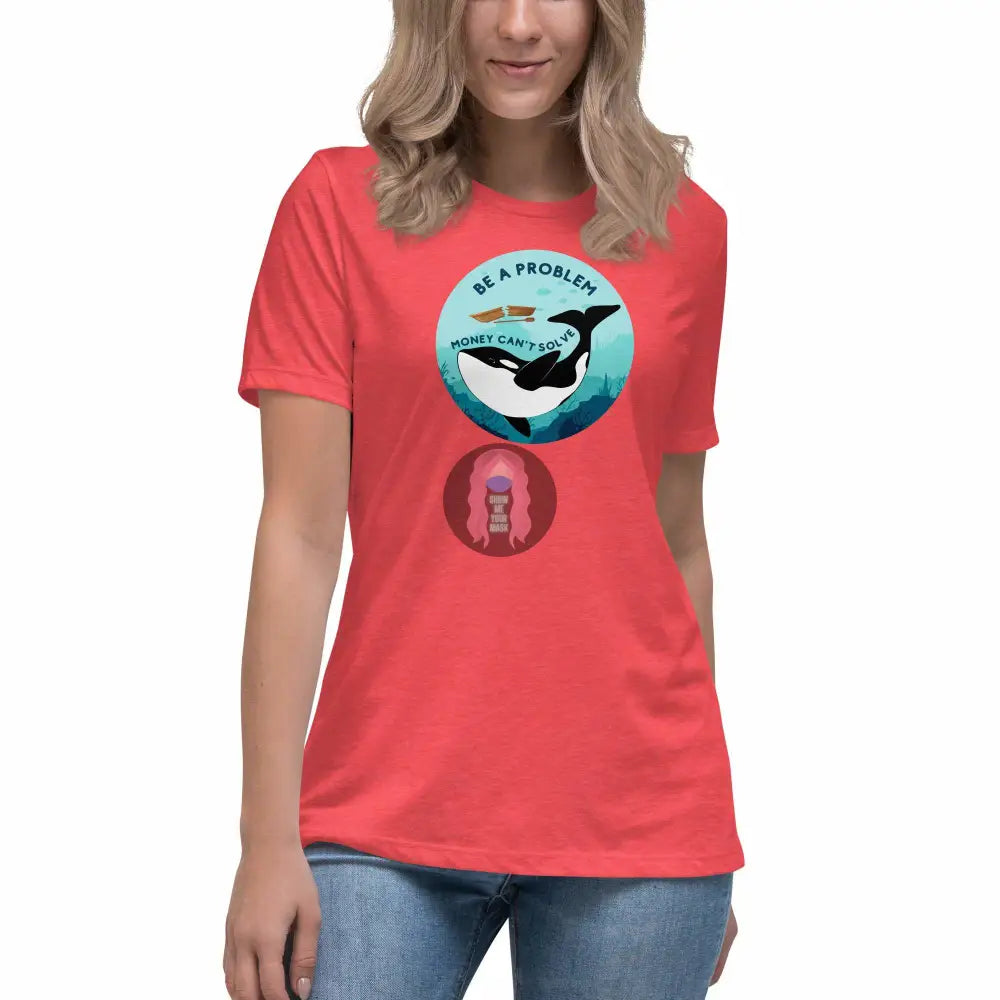 Orca "Be a Problem Money Can't Solve" Women's Relaxed T-Shirt -  from Show Me Your Mask Shop by Show Me Your Mask Shop - Shirts, Women's