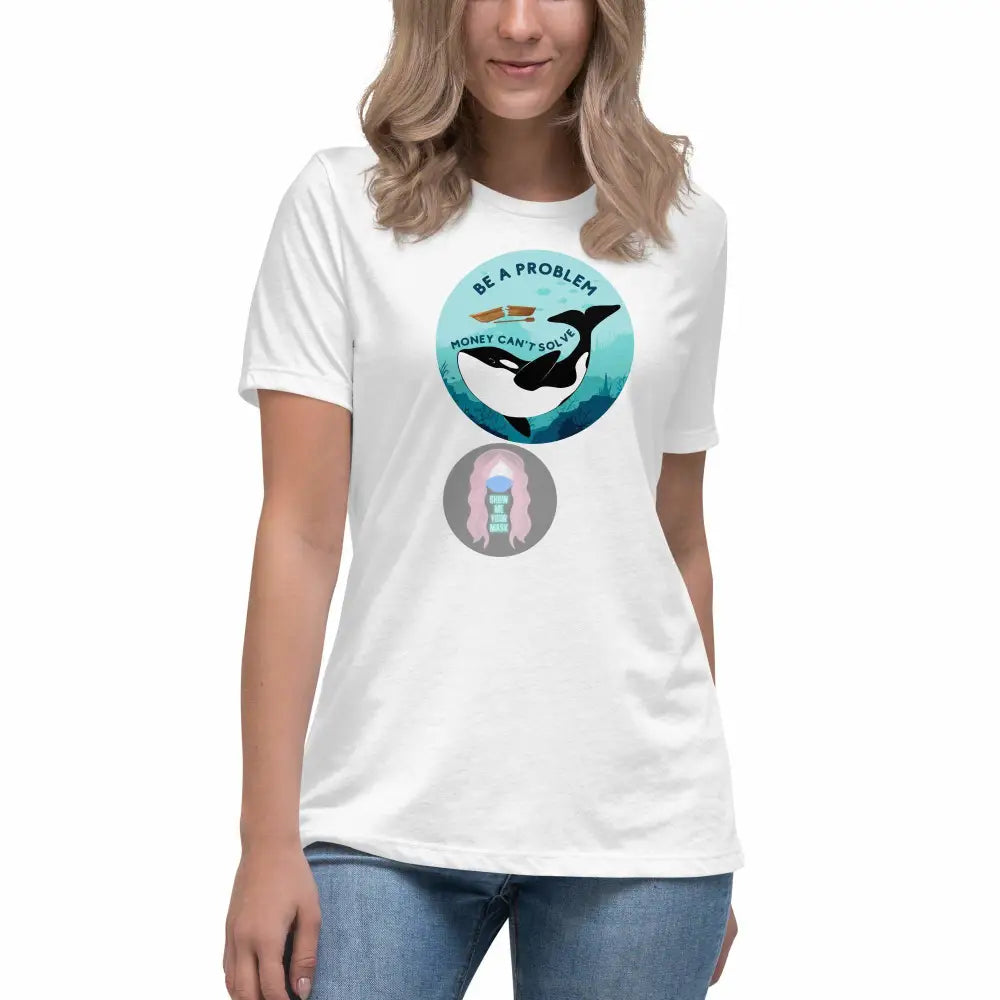 Orca "Be a Problem Money Can't Solve" Women's Relaxed T-Shirt -  from Show Me Your Mask Shop by Show Me Your Mask Shop - Shirts, Women's