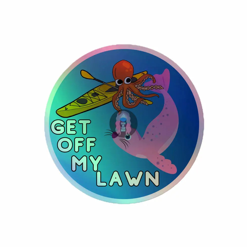 Sealion, Octopus "Get off my lawn" Holographic stickers -  from Show Me Your Mask Shop by Show Me Your Mask Shop - Stickers